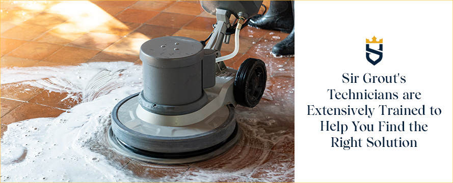 Sir Grout's Technicians are Extensively Trained to Help You Find the Right Solution