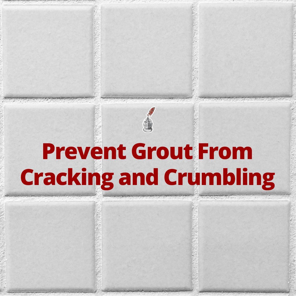 Prevent Grout From Cracking and Crumbling